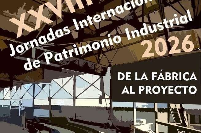 XXVIII Jornadas Internacionales de Patrimonio Industrial INCUNA2026. De la Fábrica al Proyecto